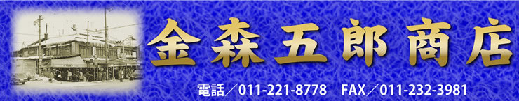 金森五郎商店　電話番号：011-221-8778　ＦＡＸ番号：011-232-3981